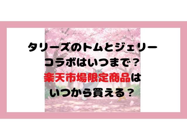 タリーズのトムとジェリーコラボはいつまで？楽天市場限定商品はいつから買える？